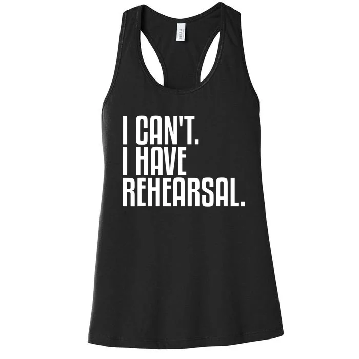 I Can't I Have Rehearsal A Funny Gift For Theater Theatre Thespian Gift Women's Racerback Tank