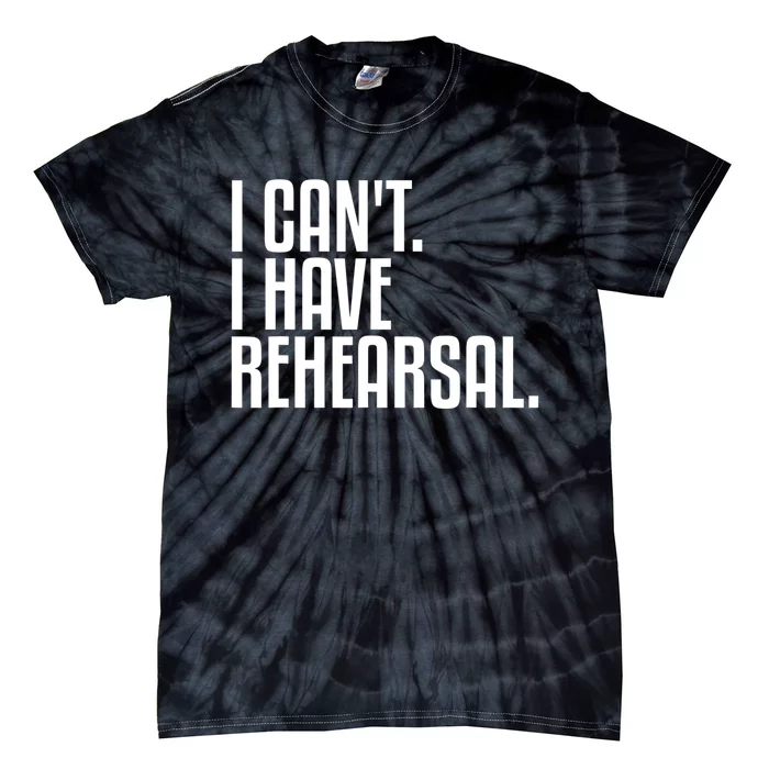 I Can't I Have Rehearsal A Funny Gift For Theater Theatre Thespian Gift Tie-Dye T-Shirt