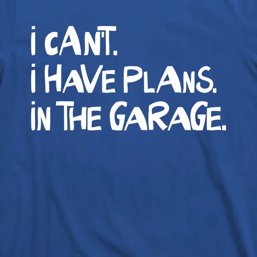 I Cant I Have Plans In The Garage Fathers Day Car Mechanics Gift T-Shirt