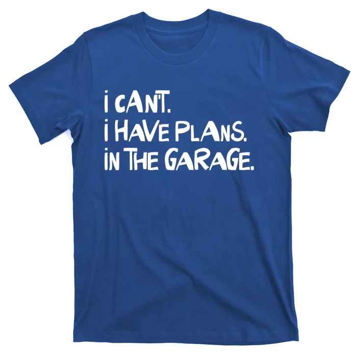 I Cant I Have Plans In The Garage Fathers Day Car Mechanics Gift T-Shirt