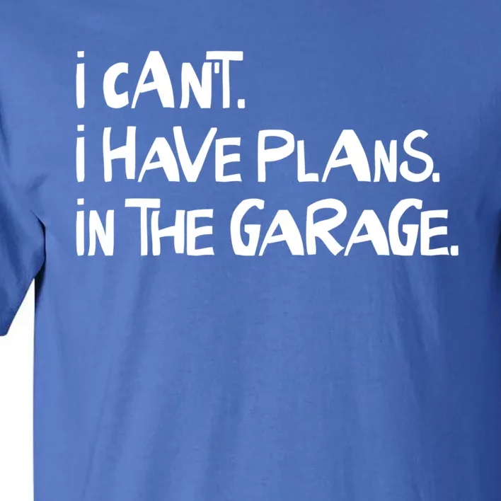 I Cant I Have Plans In The Garage Fathers Day Car Mechanics Gift Tall T-Shirt