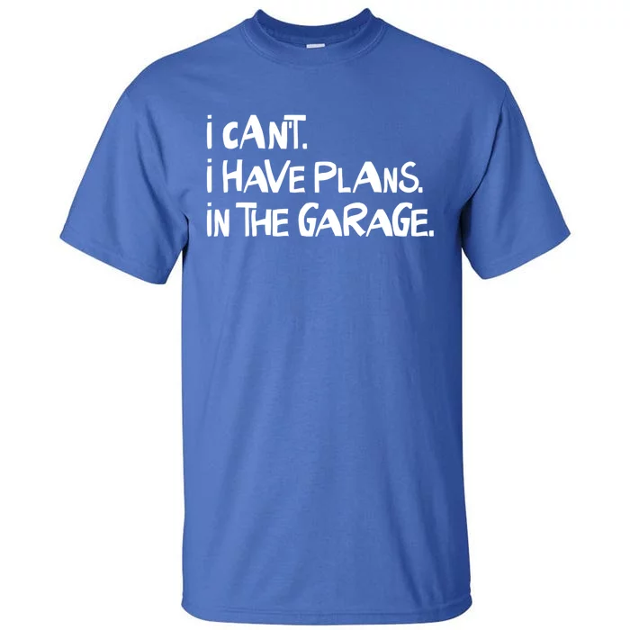 I Cant I Have Plans In The Garage Fathers Day Car Mechanics Gift Tall T-Shirt