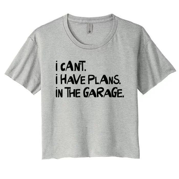 I Cant I Have Plans In The Garage Fathers Day Car Mechanics Gift Women's Crop Top Tee