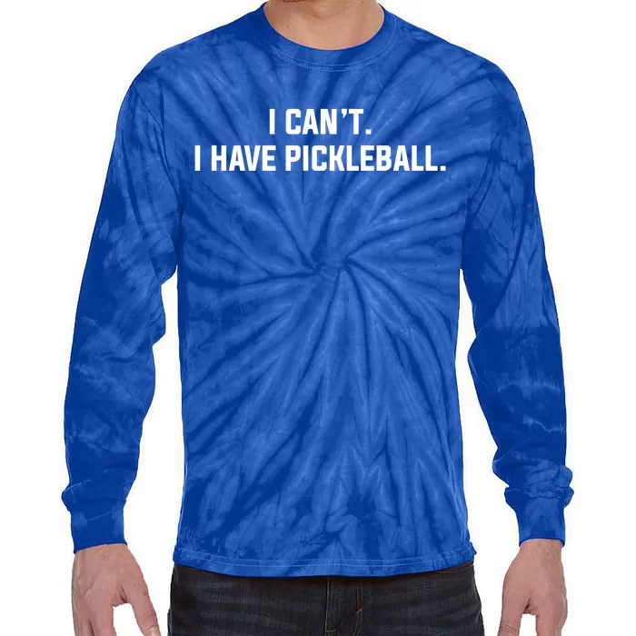 I CanT I Have Pickleball Funny Slogan Gift Tie-Dye Long Sleeve Shirt