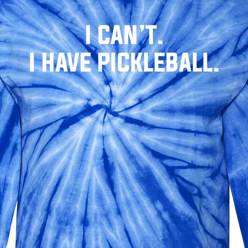 I CanT I Have Pickleball Funny Slogan Gift Tie-Dye Long Sleeve Shirt