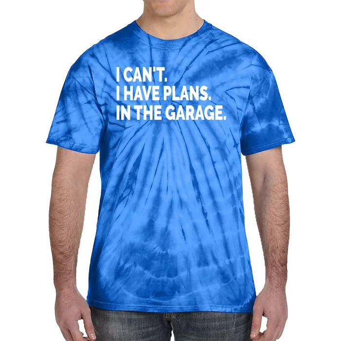 I Can't I Have Plans In The Garage Funny Garage Car Gift Tie-Dye T-Shirt