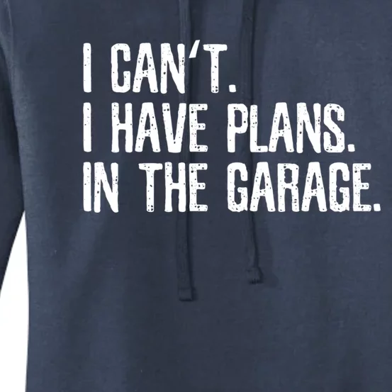 I Cant I Have Plans In The Garage Gift Women's Pullover Hoodie