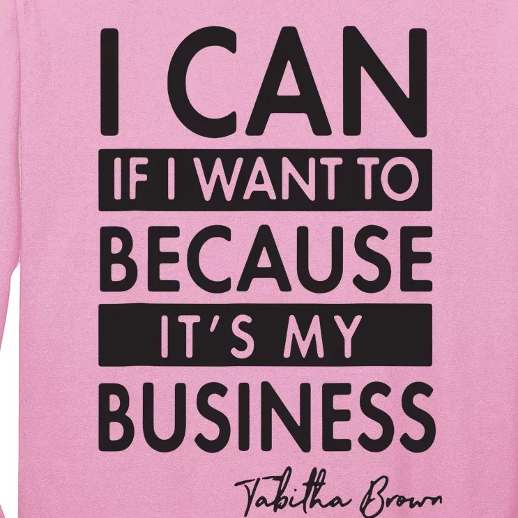 I Can If I Want To Because Its My Business Long Sleeve Shirt