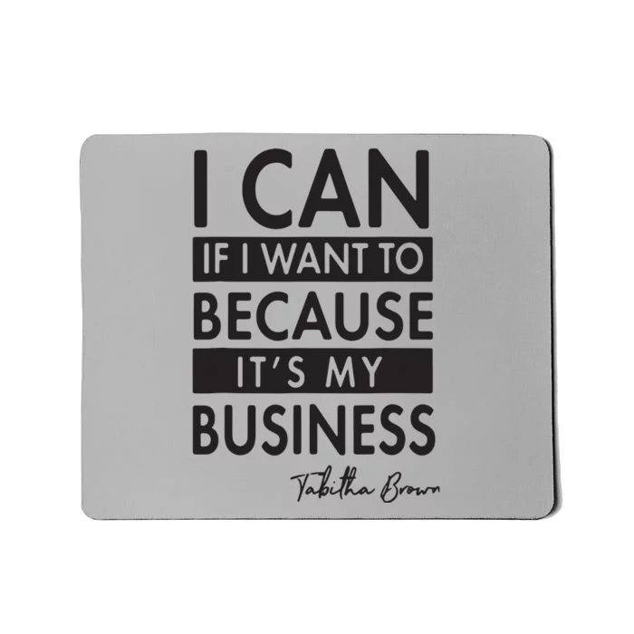 I Can If I Want To Because Its My Business Mousepad