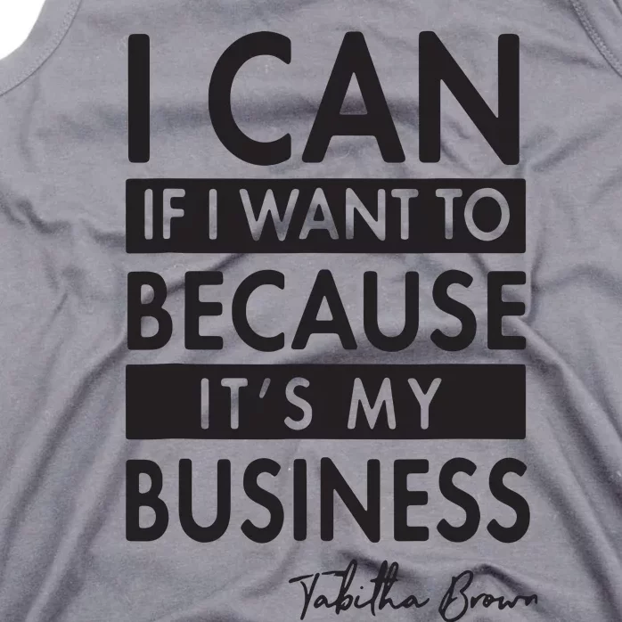 I Can If I Want To Because Its My Business Tank Top