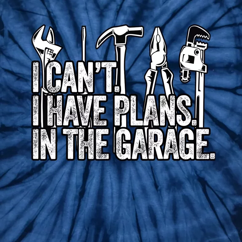 I CanT I Have Plans In The Garage Funny Engineer Gift Tie-Dye T-Shirt