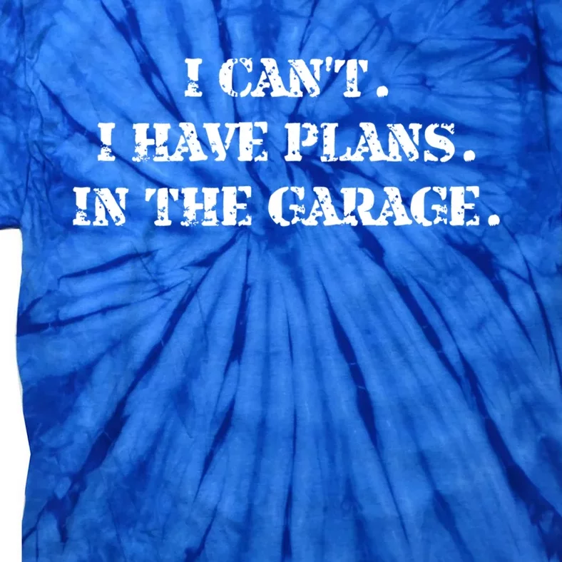 I Cant I Have Plans In The Garage Fathers Day Car Mechanics Gift Tie-Dye T-Shirt