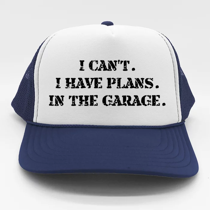 I Cant I Have Plans In The Garage Fathers Day Car Mechanics Gift Trucker Hat