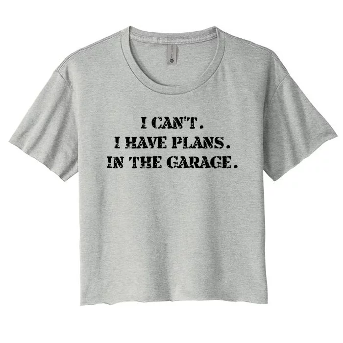 I Cant I Have Plans In The Garage Fathers Day Car Mechanics Gift Women's Crop Top Tee