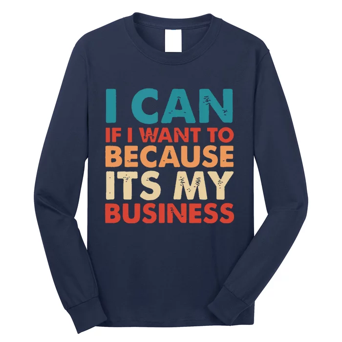 I Can If I Want To Because Its My Business Long Sleeve Shirt