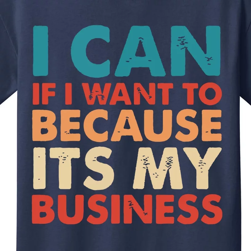 I Can If I Want To Because Its My Business Kids T-Shirt