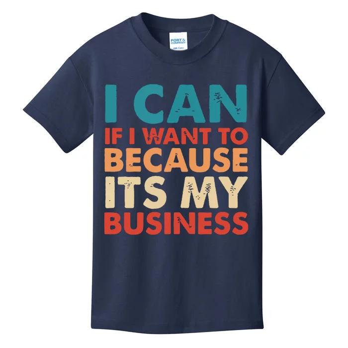 I Can If I Want To Because Its My Business Kids T-Shirt