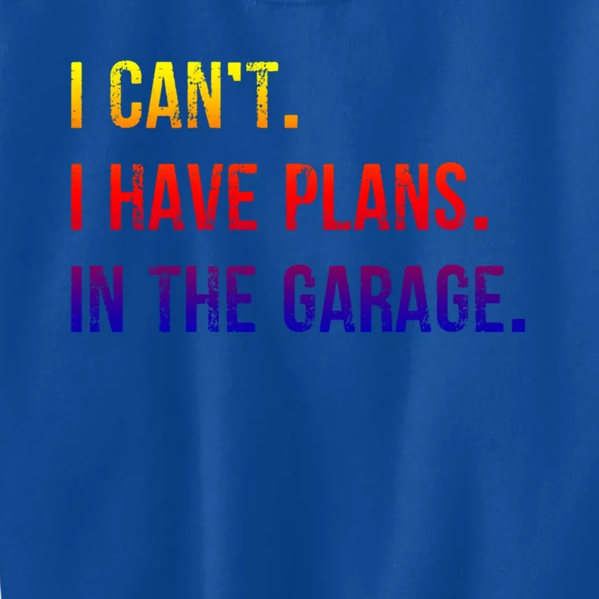 I Cant I Have Plans In The Garage Gift Kids Sweatshirt