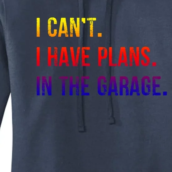 I Cant I Have Plans In The Garage Gift Women's Pullover Hoodie