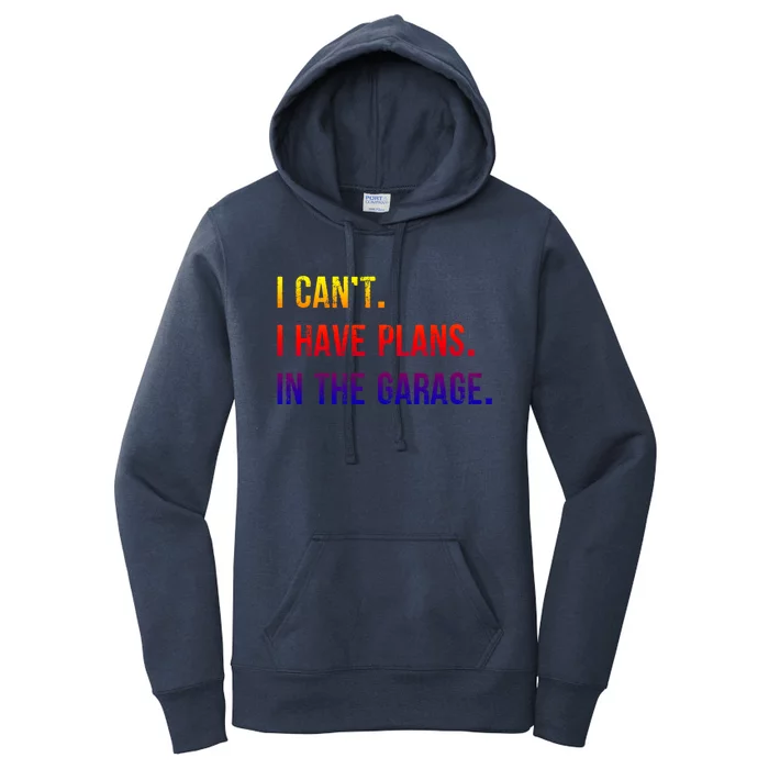 I Cant I Have Plans In The Garage Gift Women's Pullover Hoodie