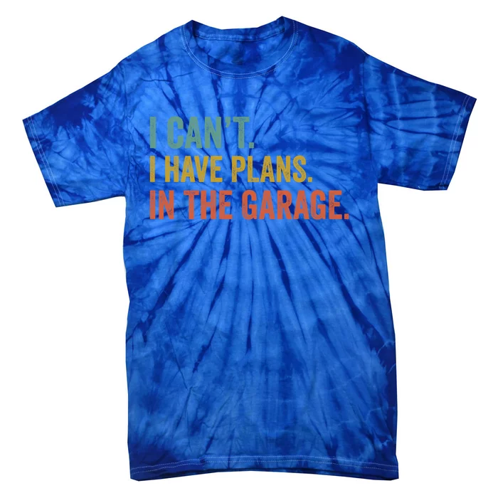 I Can't I Have Plans In The Garage Funny Garage Car Funny Gift Tie-Dye T-Shirt