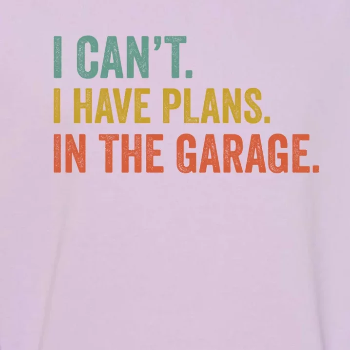 I Can't I Have Plans In The Garage Funny Garage Car Funny Gift Garment-Dyed Sweatshirt