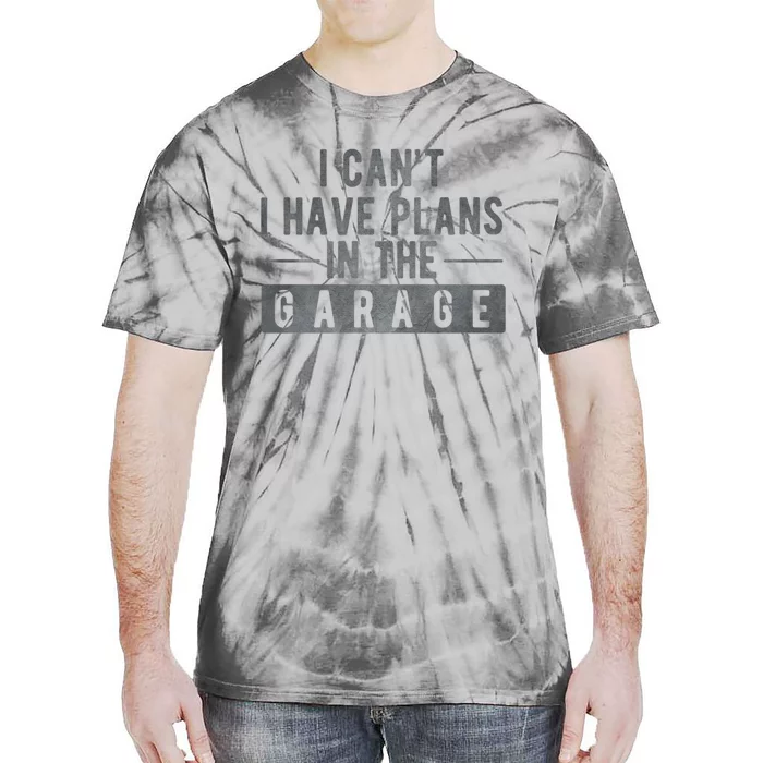 I Can't I Have Plans In The Garage Cool Gift Tie-Dye T-Shirt