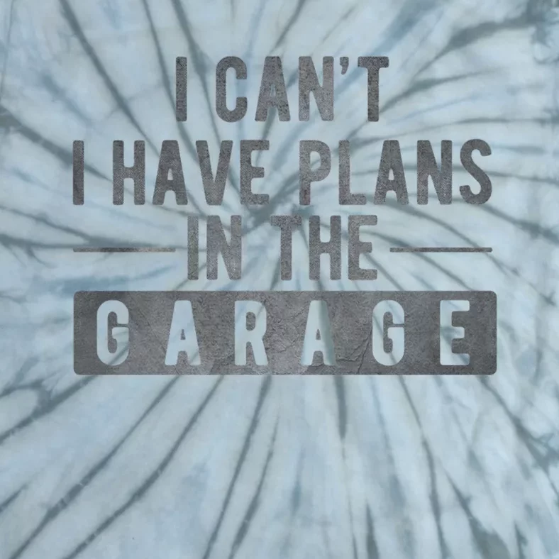 I Can't I Have Plans In The Garage Cool Gift Tie-Dye T-Shirt