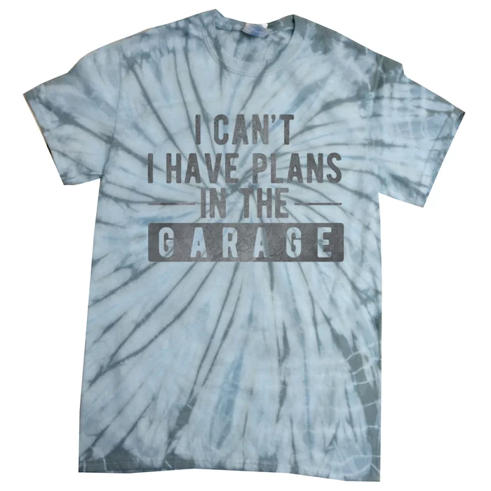 I Can't I Have Plans In The Garage Cool Gift Tie-Dye T-Shirt