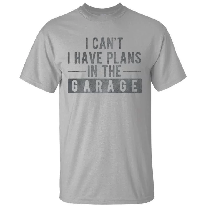 I Can't I Have Plans In The Garage Cool Gift Tall T-Shirt