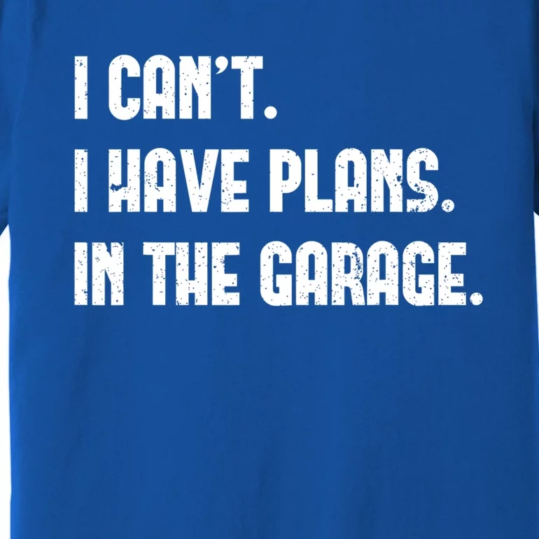 I Cant I Have Plans In The Garage Fathers Day Car Mechanics Gift Premium T-Shirt