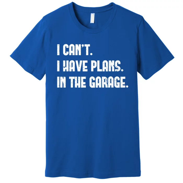 I Cant I Have Plans In The Garage Fathers Day Car Mechanics Gift Premium T-Shirt