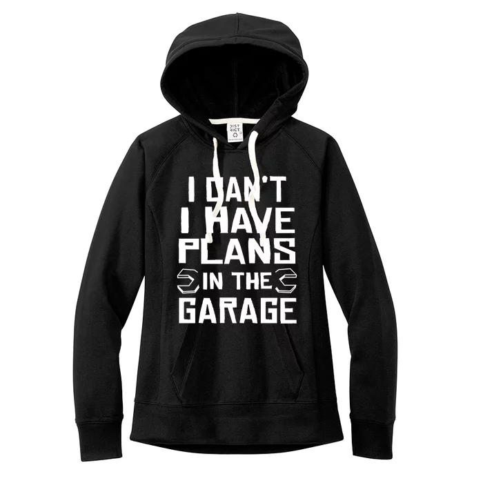 I Cant I Have Plans In The Garage Gift Women's Fleece Hoodie