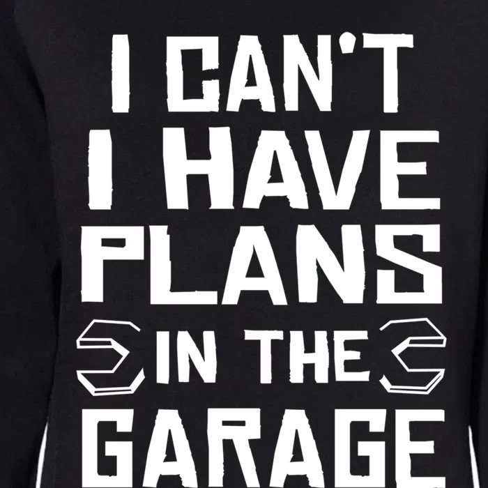 I Cant I Have Plans In The Garage Gift Womens California Wash Sweatshirt