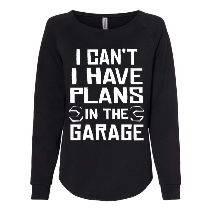 I Cant I Have Plans In The Garage Gift Womens California Wash Sweatshirt