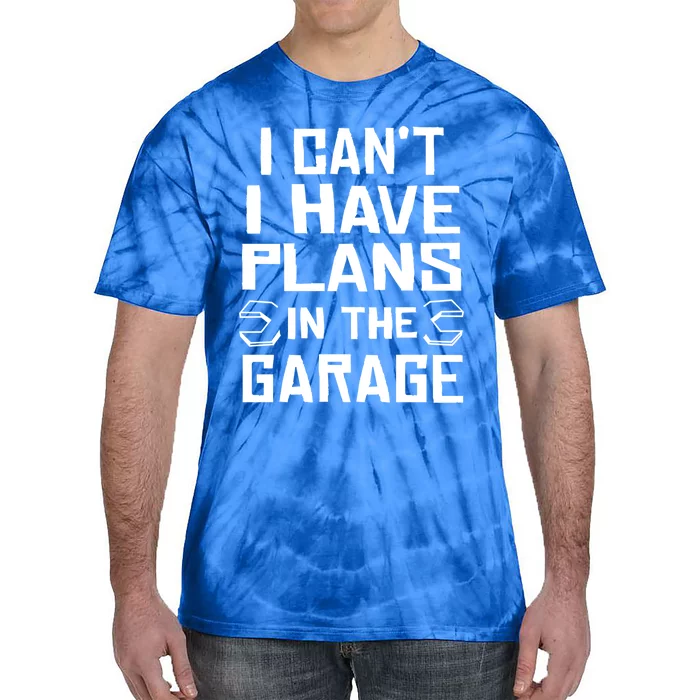 I Cant I Have Plans In The Garage Gift Tie-Dye T-Shirt