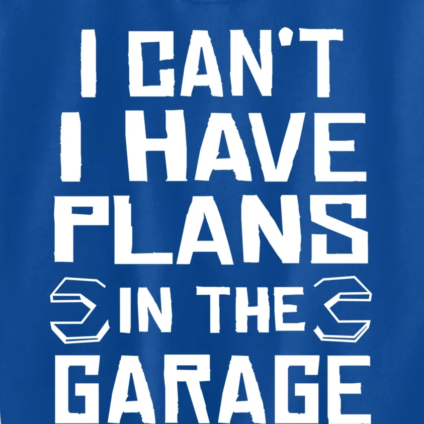 I Cant I Have Plans In The Garage Gift Kids Sweatshirt