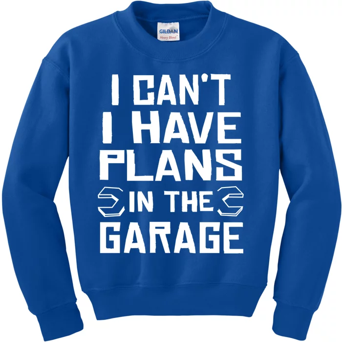 I Cant I Have Plans In The Garage Gift Kids Sweatshirt