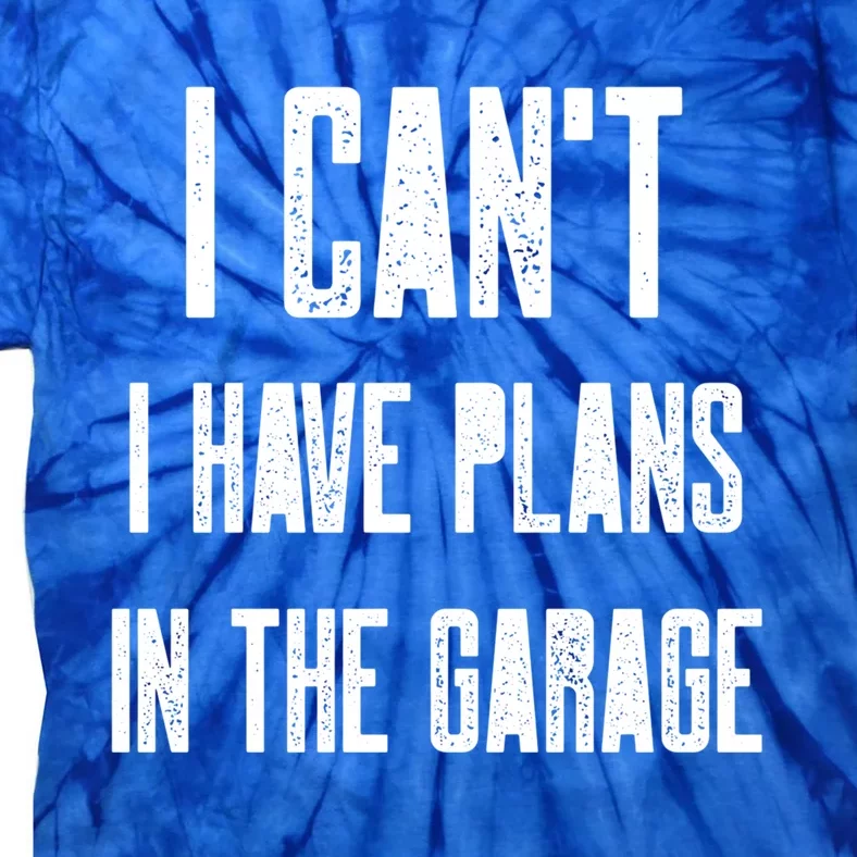 I Can't I Have Plans In The Garage Funny Garage Car Cool Gift Tie-Dye T-Shirt