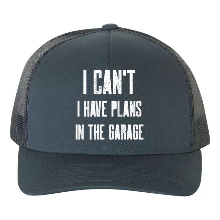 I Can't I Have Plans In The Garage Funny Garage Car Cool Gift Yupoong Adult 5-Panel Trucker Hat