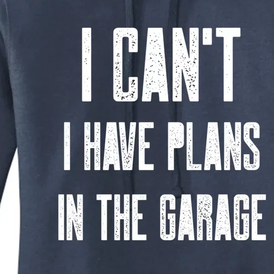 I Can't I Have Plans In The Garage Funny Garage Car Cool Gift Women's Pullover Hoodie