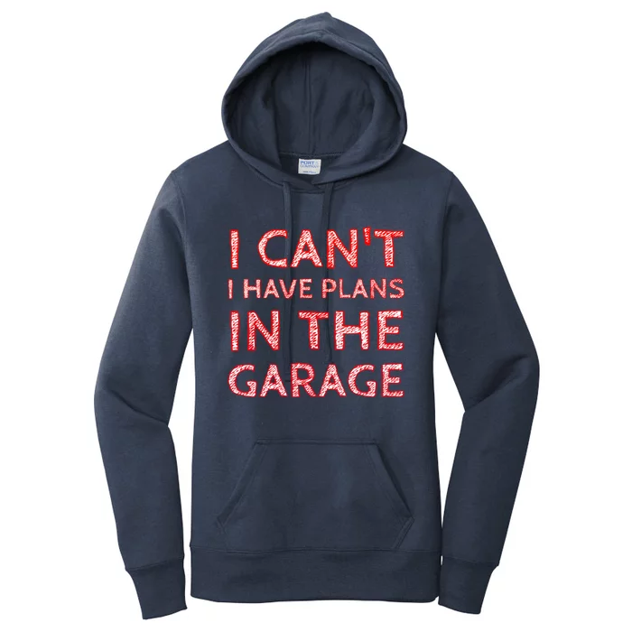 I Can't I Have Plans In The Garage Meaningful Gift Women's Pullover Hoodie