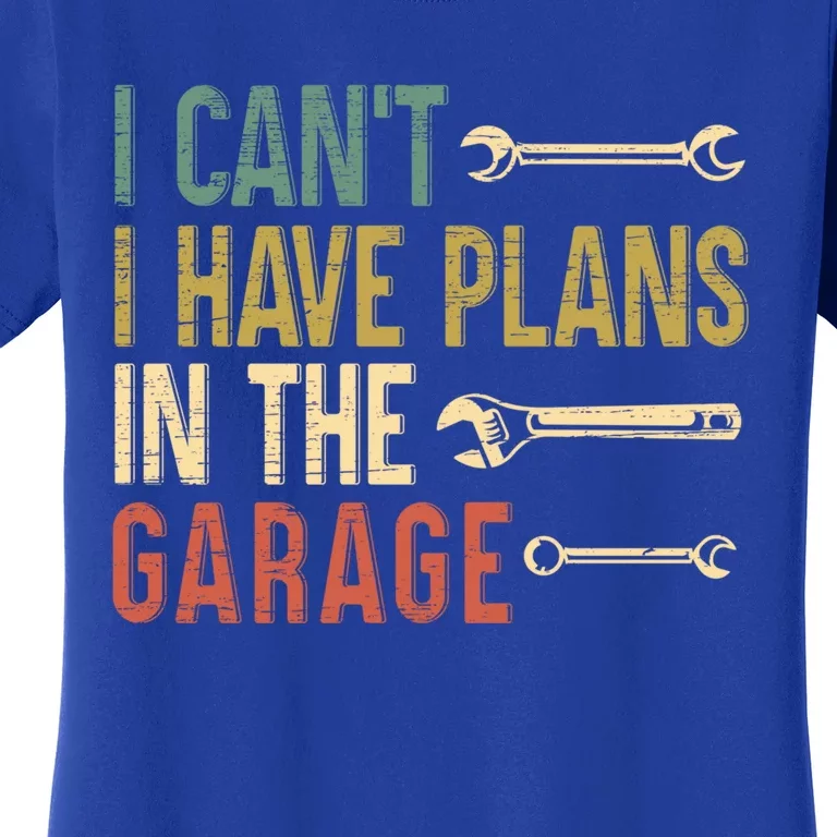 I Cant I Have Plans In The Garage For A Mechanic Dad Gift Women's T-Shirt