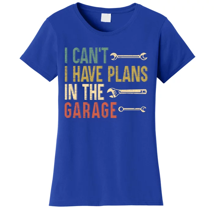 I Cant I Have Plans In The Garage For A Mechanic Dad Gift Women's T-Shirt