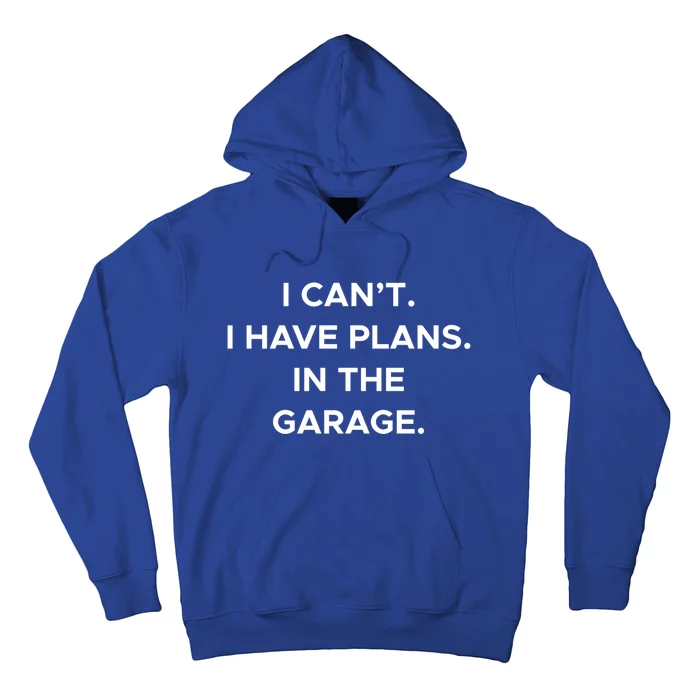 I Cant I Have Plans In The Garage Gift Hoodie