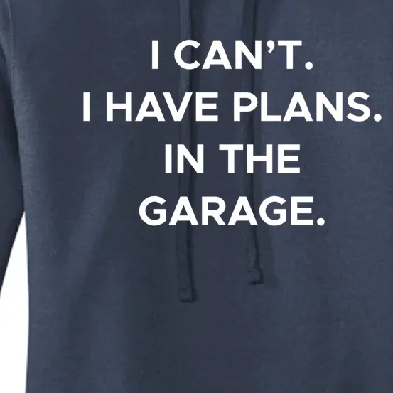 I Cant I Have Plans In The Garage Gift Women's Pullover Hoodie