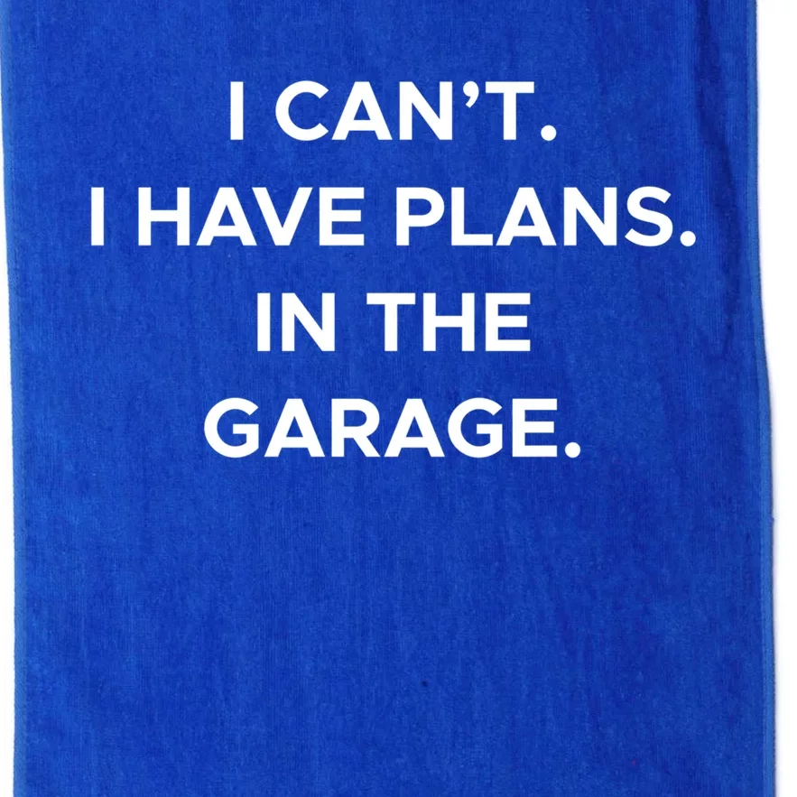 I Cant I Have Plans In The Garage Gift Platinum Collection Golf Towel