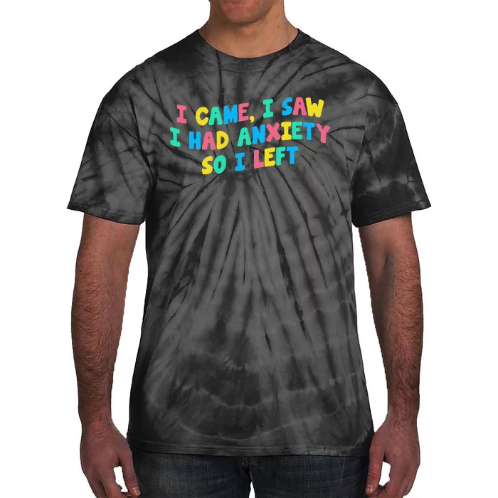 I Came I Saw I Had Anxiety So I Left Funny Saying Gift Tie-Dye T-Shirt