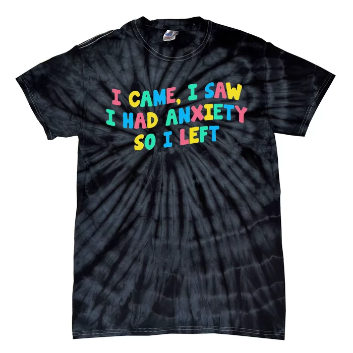 I Came I Saw I Had Anxiety So I Left Funny Saying Gift Tie-Dye T-Shirt