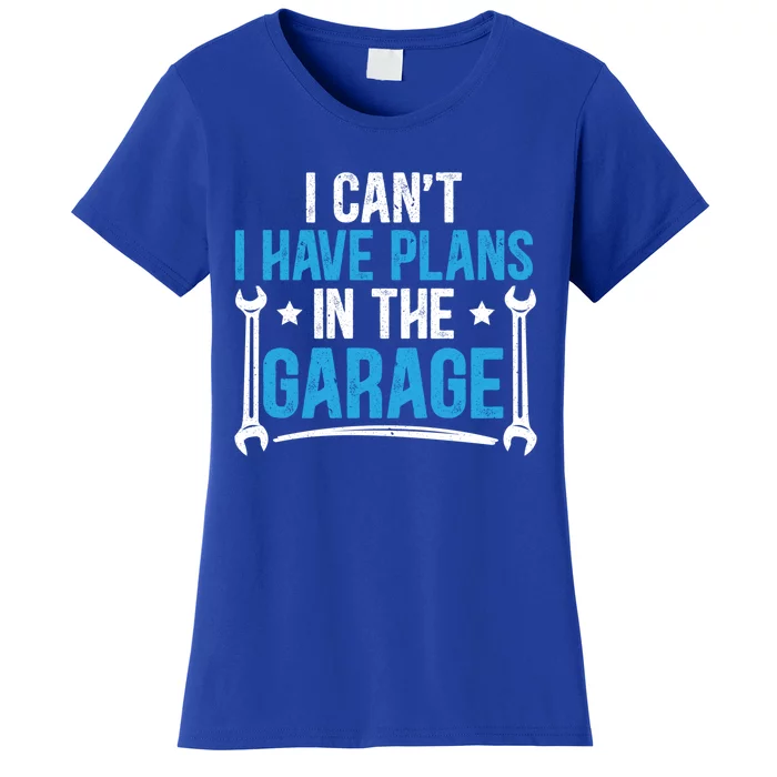 I Cant I Have Plans In The Garage For A Mechanic Dad Gift Women's T-Shirt